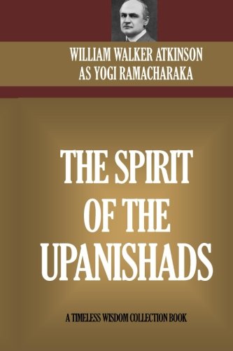 The Spirit Of The Upanishads: The Aphorisms Of The Wise A Collection of Texts, Aphorisms, Sayings, Proverbs, Etc., from ?The Upanishads,? or Sacred ... the Cream of the Hindu Philosophical Thought.