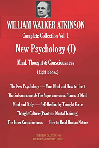 WILLIAM WALKER ATKINSON Complete Collection Vol. 1 New Psychology (I) Mind, Thought & Consciousness (Eight Books) (The Esoteric Library, Band 401) von Independently published