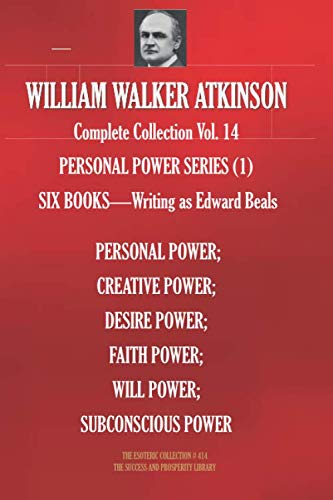 WILLIAM WALKER ATKINSON Complete Collection Vol. 14 PERSONAL POWER SERIES (1): SIX BOOKS - Writing as Edward Beals (The Esoteric Library, Band 414) von Independently published