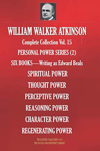WILLIAM WALKER ATKINSON Complete Collection Vol. 15 PERSONAL POWER SERIES (2): SIX BOOKS - Writing as Edward Beals (The Esoteric Library, Band 415) von Independently published
