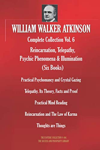 WILLIAM WALKER ATKINSON Complete Collection Vol. 6 Reincarnation, Telepathy, Psychic Phenomena & Illumination (Six Books) (The Esoteric Library, Band 406) von Independently published
