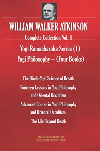 WILLIAM WALKER ATKINSON Complete Collection Vol. 8 Yogi Ramacharaka Series (1) Yogi Philosophy – (Four Books) (The Esoteric Library, Band 408) von Independently published