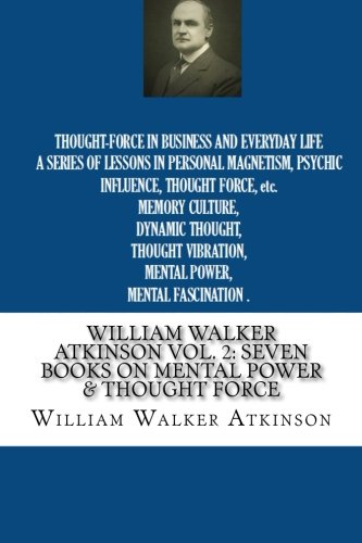 William Walker Atkinson Vol. 2: Seven Books on Mental Power & Thought Force von CreateSpace Independent Publishing Platform