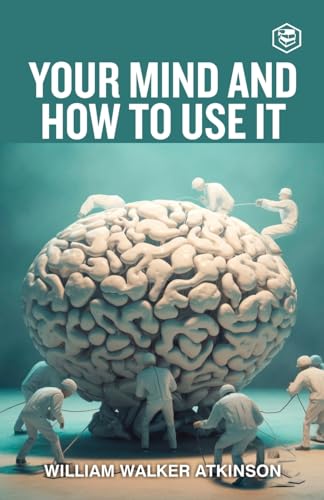 Your Mind And How To Use It: A Manual of Practical Psychology von SANAGE PUBLISHING HOUSE LLP