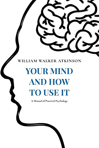 Your Mind and How to Use It: A Manual of Practical Psychology von Createspace Independent Publishing Platform