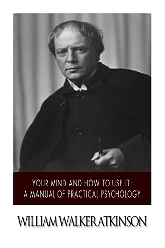 Your Mind and How to Use it: A Manual of Practical Psychology von Createspace Independent Publishing Platform