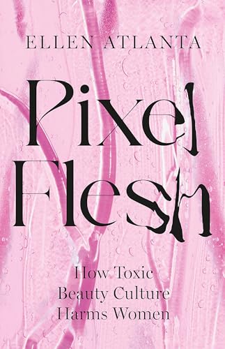 Pixel Flesh: How Toxic Beauty Culture Harms Women von Headline