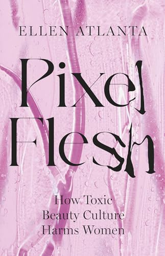 Pixel Flesh: How Toxic Beauty Culture Harms Women