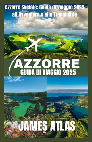 AZZORRE GUIDA DI VIAGGIO 2025: Le Azzorre svelate: scopri il paradiso nascosto di avventure e tranquillità dell'Atlantico von Independently published