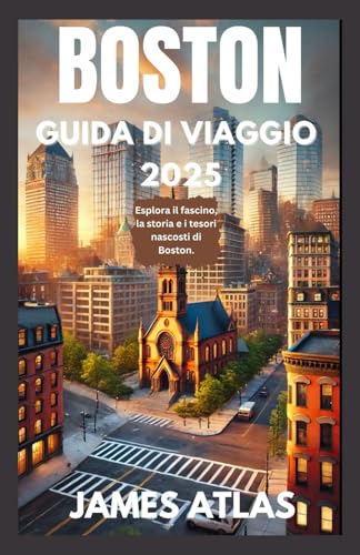 BOSTON GUIDA DI VIAGGIO 2025: Sblocca il fascino di Beantown: la tua guida privilegiata ai monumenti storici, ai tesori nascosti e a come vivere Boston come un abitante del posto nel 2025. von Independently published