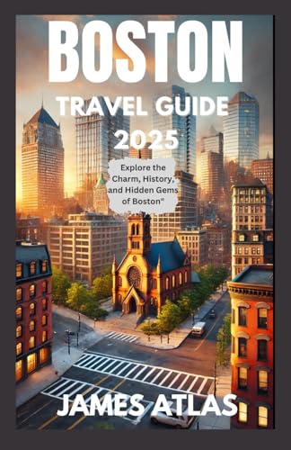 BOSTON TRAVEL GUIDE 2025: Unlock the Charm of Beantown: Your Insider’s Guide to Historic Landmarks, Hidden Gems, and How to Experience Boston Like a Local in 2025. von Independently published