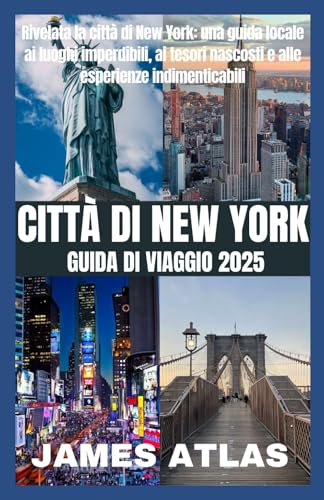 CITTÀ DI NEW YORK GUIDA DI VIAGGIO 2025: Rivelata la città di New York: una guida locale ai luoghi imperdibili, ai tesori nascosti e alle esperienze indimenticabili von Independently published