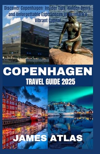 COPENHAGEN TRAVEL GUIDE 2025: Discover Copenhagen: Insider Tips, Hidden Gems, and Unforgettable Experiences in Denmark's Vibrant Capital von Independently published
