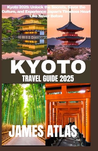 KYOTO TRAVEL GUIDE 2025: Kyoto 2025: Unlock the Secrets, Savor the Culture, and Experience Japan’s Timeless Heart Like Never Before von Independently published