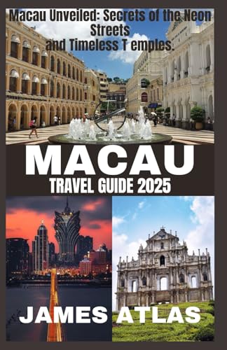 MACAU TRAVEL GUIDE 2025: Macau Unveiled: Secrets of the Neon Streets and Timeless T emples. von Independently published