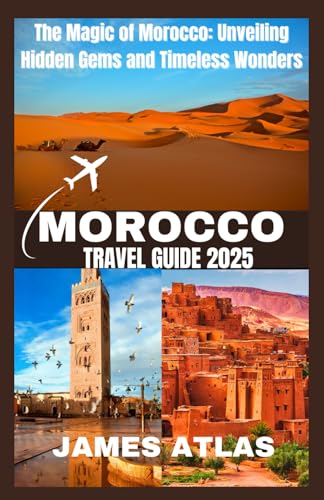 MOROCCO TRAVEL GUIDE 2025: The Magic of Morocco: Unveiling Hidden Gems and Timeless Wonders von Independently published