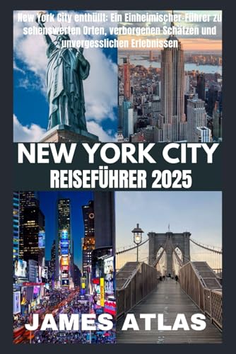 NEW YORK CITY REISEFÜHRER 2025: New York City enthüllt: Ein Einheimischer-Führer zu sehenswerten Orten, verborgenen Schätzen und unvergesslichen Erlebnissen
