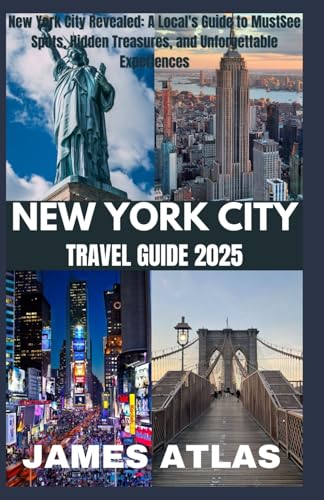 NEW YORK CITY TRAVEL GUIDE 2025: New York City Revealed: A Local's Guide to MustSee Spots, Hidden Treasures, and Unforgettable Experiences von Independently published