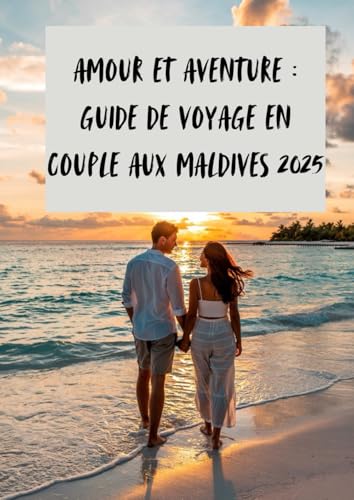 Amour et aventure : guide de voyage en couple aux Maldives 2025: Un voyage deAmour, rire, et aventure dans les Maldives von Independently published