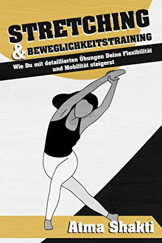 Stretching & Beweglichkeitstraining: Wie Du mit detaillierten Übungen Deine Flexibilität und Mobilität steigerst