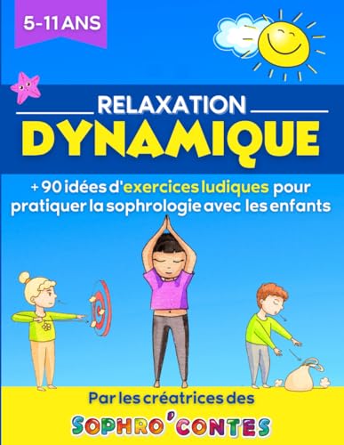 Relaxation Dynamique - 90 idées d'exercices ludiques pour pratiquer la sophrologie avec les enfants: Par les créatrices des Sophro'Contes