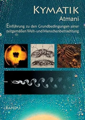 Kymatik - Band 1: Einführung zu den Grundbedingungen einer zeitgemäßen Welt- und Menschenbetrachtung