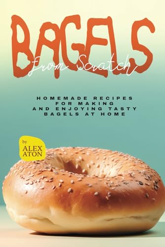 Bagels from Scratch: Homemade Recipes for Making and Enjoying Tasty Bagels at Home Bagels from Scratch: Homemade Recipes for Making and Enjoying Tasty Bagels at Home von Independently published
