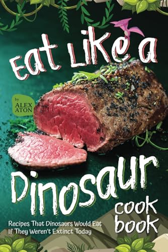 Eat Like a Dinosaur Cookbook: Recipes That Dinosaurs Would Eat If They Weren’t Extinct Today Eat Like a Dinosaur Cookbook: Recipes That Dinosaurs Would Eat If They Weren’t Extinct Today von Independently published