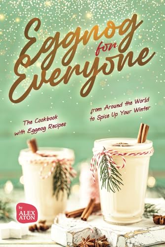 Eggnog for Everyone: The Cookbook with Eggnog Recipes from Around the World to Spice Up Your Winter Eggnog for Everyone: The Cookbook with Eggnog Recipes from Around the World to Spice Up Your Winter von Independently published