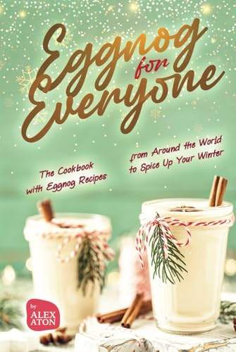 Eggnog for Everyone: The Cookbook with Eggnog Recipes from Around the World to Spice Up Your Winter Eggnog for Everyone: The Cookbook with Eggnog Recipes from Around the World to Spice Up Your Winter von Independently published