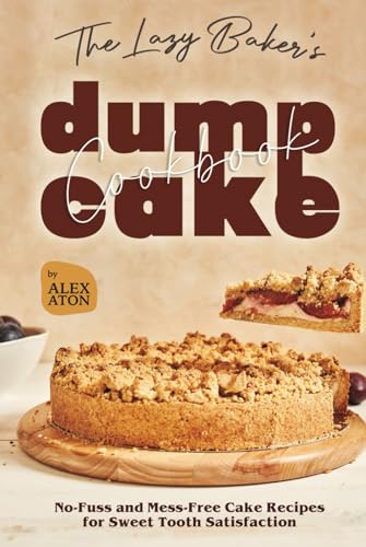 The Lazy Baker's Dump Cake Cookbook: No-Fuss and Mess-Free Cake Recipes for Sweet Tooth Satisfaction The Lazy Baker's Dump Cake Cookbook: No-Fuss and Mess-Free Cake Recipes for Sweet Tooth Satisfaction von Independently published