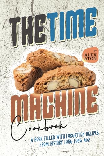 The Time Machine Cookbook: A Book Filled with Forgotten Recipes from History Long Long Ago The Time Machine Cookbook: A Book Filled with Forgotten Recipes from History Long Long Ago von Independently published