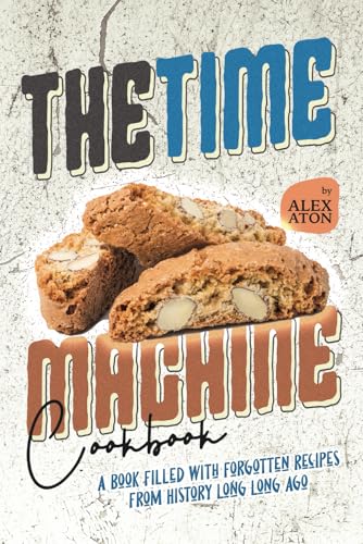 The Time Machine Cookbook: A Book Filled with Forgotten Recipes from History Long Long Ago The Time Machine Cookbook: A Book Filled with Forgotten Recipes from History Long Long Ago von Independently published