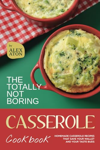 The Totally Not Boring Casserole Cookbook: Homemade Casserole Recipes That Save Your Wallet and Your Taste Buds The Totally Not Boring Casserole Cookbook: Homemade Casserole Recipes That Save Your Wallet and Your Taste Buds von Independently published