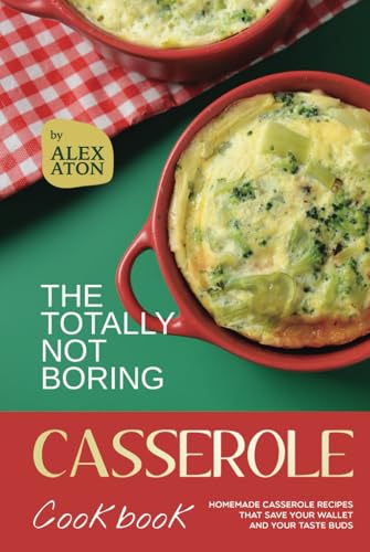 The Totally Not Boring Casserole Cookbook: Homemade Casserole Recipes That Save Your Wallet and Your Taste Buds The Totally Not Boring Casserole Cookbook: Homemade Casserole Recipes That Save Your Wallet and Your Taste Buds von Independently published
