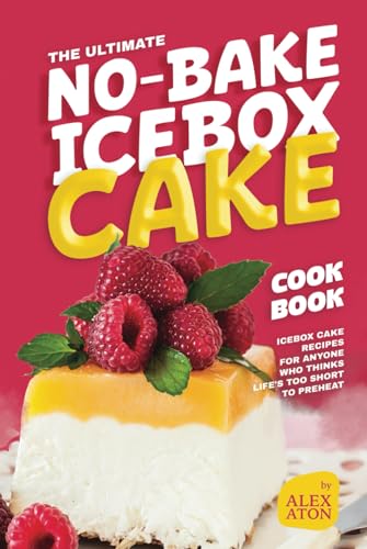 The Ultimate No-Bake Icebox Cake Cookbook: Icebox Cake Recipes for Anyone Who Thinks Life's Too Short to Preheat The Ultimate No-Bake Icebox Cake Cookbook: Icebox Cake Recipes for Anyone Who Thinks Life's Too Short to Preheat von Independently published