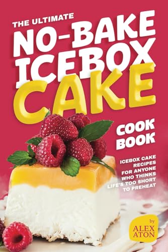The Ultimate No-Bake Icebox Cake Cookbook: Icebox Cake Recipes for Anyone Who Thinks Life's Too Short to Preheat The Ultimate No-Bake Icebox Cake Cookbook: Icebox Cake Recipes for Anyone Who Thinks Life's Too Short to Preheat von Independently published