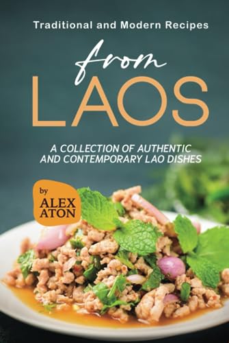 Traditional and Modern Recipes from Laos: A Collection of Authentic and Contemporary Lao Dishes Traditional and Modern Recipes from Laos: A Collection of Authentic and Contemporary Lao Dishes