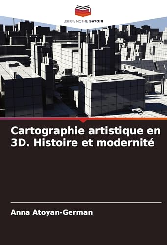 Cartographie artistique en 3D. Histoire et modernité von Editions Notre Savoir
