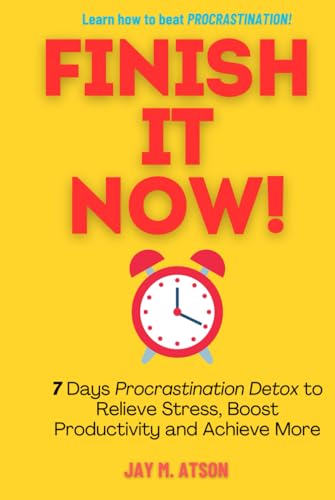 Finish it Now!: 7 Days Procrastination Detox to Relieve Stress, Boost Productivity and Achieve More (The Prosperous Habits) von Independently published