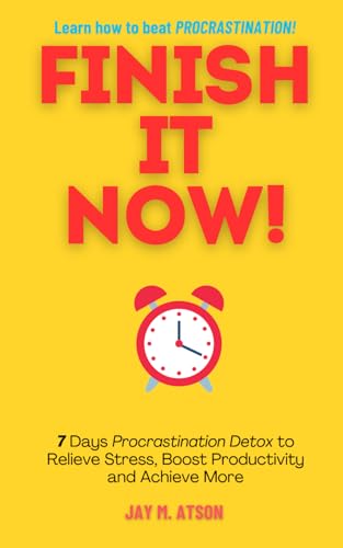 Finish it Now!: 7 Days Procrastination Detox to Relieve Stress, Boost Productivity and Achieve More (The Prosperous Habits) von Independently published