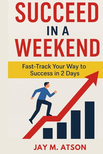 Succeed in a Weekend: Fast Track Your Way to Success in 2 Days (The Prosperous Habits) von Independently published