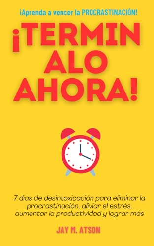 ¡TERMINALO AHORA!: 7 días de desintoxicación para eliminar la procrastinación, aliviar el estrés, aumentar la productividad y lograr más (The Prosperous Habits) von Independently published