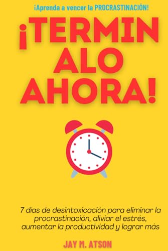 ¡TERMINALO AHORA!: 7 días de desintoxicación para eliminar la procrastinación, aliviar el estrés, aumentar la productividad y lograr más (The Prosperous Habits) von Independently published