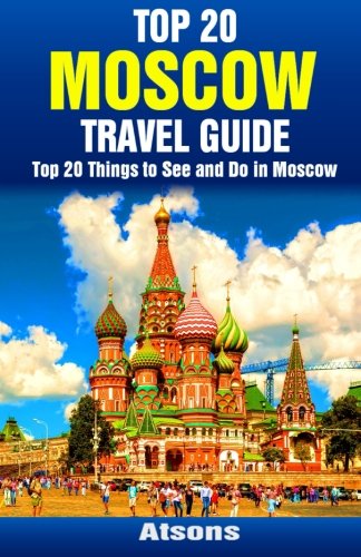 Top 20 Things to See and Do in Moscow - Top 20 Moscow Travel Guide Top 20 Things to See and Do in Moscow - Top 20 Moscow Travel Guide von CreateSpace Independent Publishing Platform