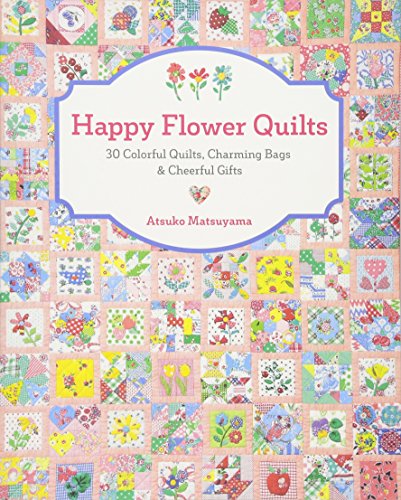 Happy Flower Quilts: 30 Colorful Quilts, Charming Bags & Cheerful Gifts