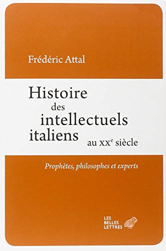 Histoire Des Intellectuels Italiens Au Xxe Siecle: Prophetes, Philosophes Et Experts (Romans, Essais, Poesie, Documents) von Les Belles Lettres