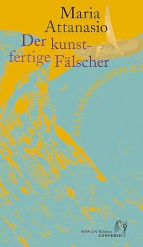 Der kunstfertige Fälscher: Ausführliche Notizen über den kuriosen Fall des Paolo Ciulla aus Caltagirone (Alltagshelden)