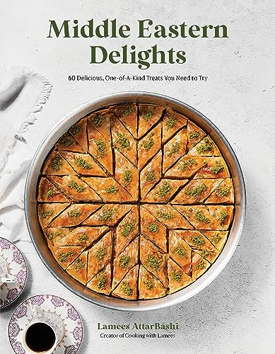 Middle Eastern Delights: 60 Delicious, One-of-a-Kind Treats You Need to Try