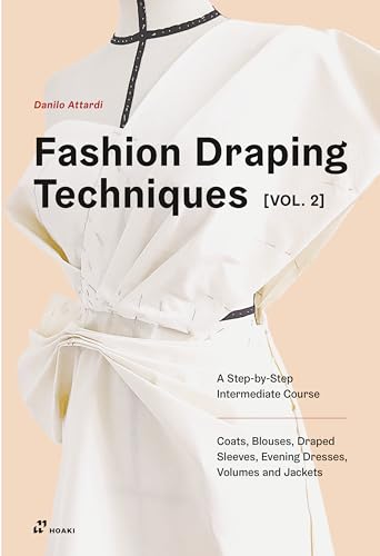 Fashion Draping Techniques Vol. 2: A Step-by-Step Intermediate Course. Coats, Blouses, Draped Sleeves, Evening Dresses, Volumes and Jackets von Hoakibooks S.L.